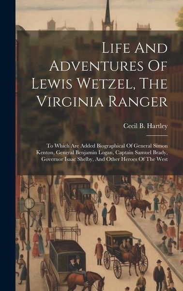 Produktbild: Life And Adventures Of Lewis Wetzel, The Virginia Ranger: To Which Are Added Biographical Of General Simon Kenton, General Benjamin Logan, Captain Sam