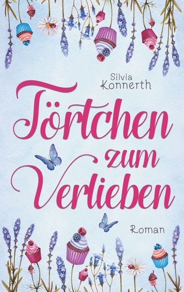 Törtchen zum Verlieben, Taschenbuch von Silvia Konnerth, BoD – Books on Demand, 978-3-7431-6503-8