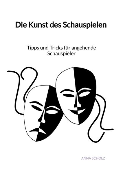 Die Kunst des Schauspielen - Tipps und Tricks für angehende Schauspieler