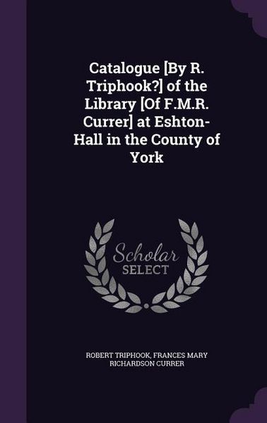 Produktbild: Catalogue [By R. Triphook?] of the Library [Of F.M.R. Currer] at Eshton-Hall in the County of York