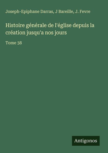Produktbild: Histoire g&eacute;n&eacute;rale de l'&eacute;glise depuis la cr&eacute;ation jusqu'a nos jours
