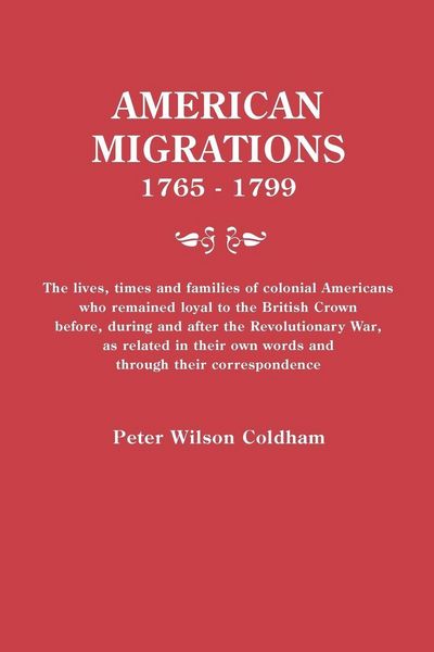Produktbild: American Migrations, 1765-1799. the Lives, Times and Families of Colonial Americans Who Remained Loyal to the British Crown Before, During and After t
