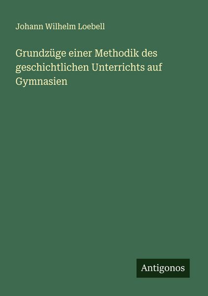 Produktbild: Grundz&uuml;ge einer Methodik des geschichtlichen Unterrichts auf Gymnasien