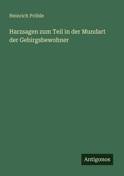Harzsagen zum Teil in der Mundart der Gebirgsbewohner, Taschenbuch von Heinrich Pröhle, Antigonos Verlag, 9783563960110