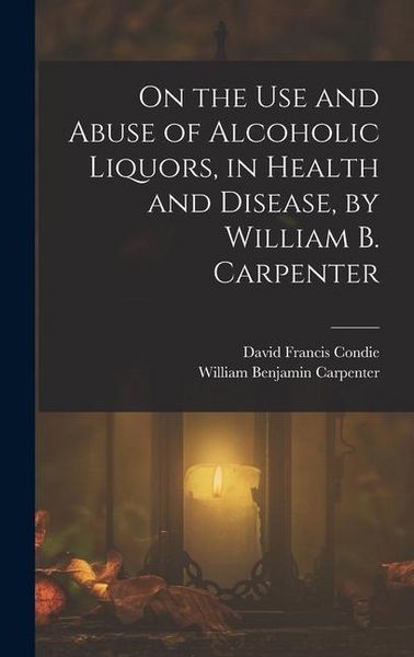 Produktbild: On the Use and Abuse of Alcoholic Liquors, in Health and Disease, by William B. Carpenter