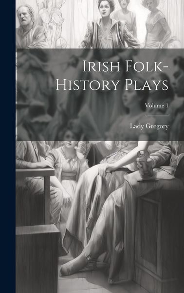 Produktbild: Irish Folk-history Plays; Volume 1