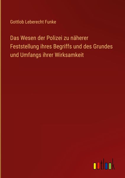 Produktbild: Das Wesen der Polizei zu n&auml;herer Feststellung ihres Begriffs und des Grundes und Umfangs ihrer Wirksamkeit