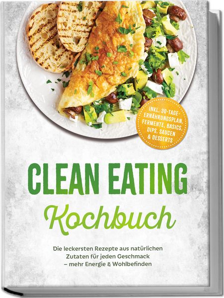 Produktbild: Clean Eating Kochbuch: Die leckersten Rezepte aus nat&uuml;rlichen Zutaten f&uuml;r jeden