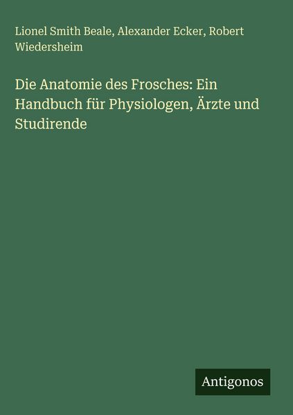 Produktbild: Die Anatomie des Frosches: Ein Handbuch f&uuml;r Physiologen, &Auml;rzte und Studirende