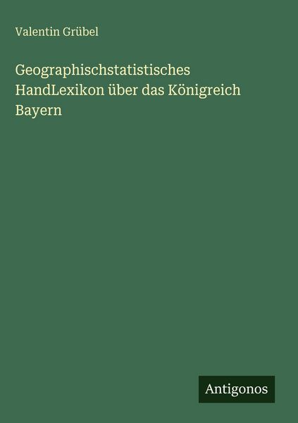 Produktbild: Geographischstatistisches HandLexikon &uuml;ber das K&ouml;nigreich Bayern