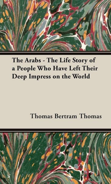 Produktbild: The Arabs - The Life Story of a People Who Have Left Their Deep Impress on the World