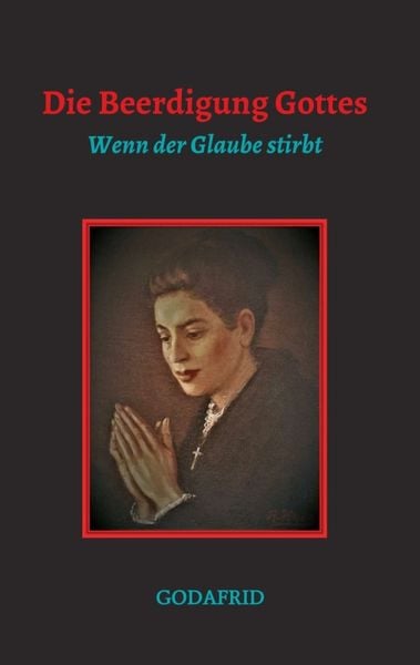Die Beerdigung Gottes, Taschenbuch von Godafrid ., Tredition, 9783347350397