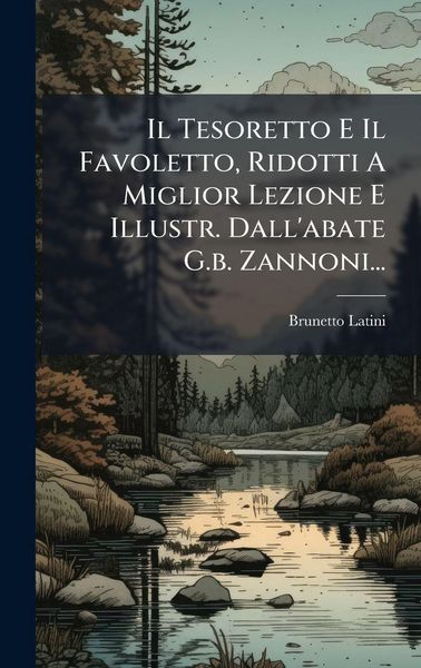 Produktbild: Il Tesoretto E Il Favoletto, Ridotti A Miglior Lezione E Illustr. Dall'abate G.b. Zannoni...