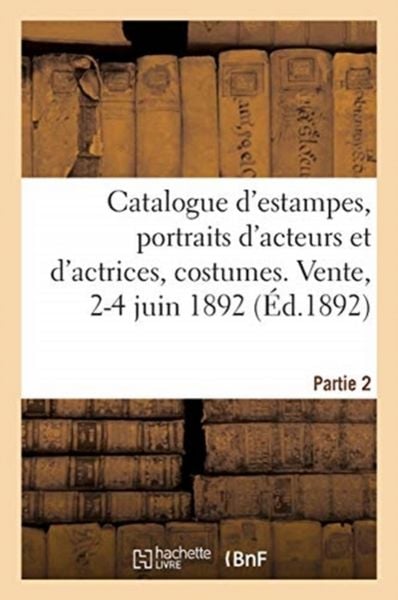 Produktbild: Catalogue d'Estampes Anciennes Et Modernes, Portraits d'Acteurs Et d'Actrices, Costumes Et Sujets