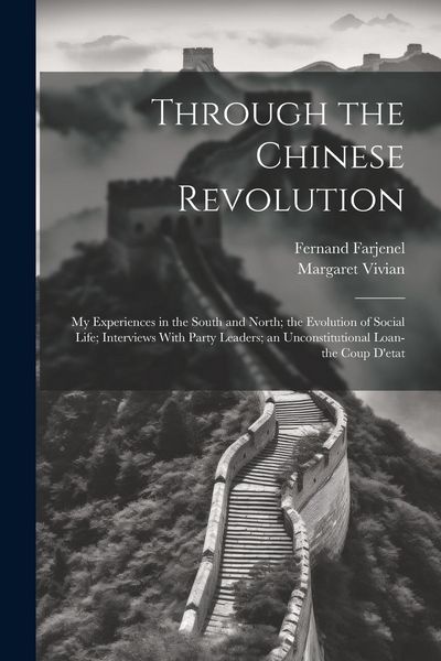 Produktbild: Through the Chinese Revolution; my Experiences in the South and North; the Evolution of Social Life; Interviews With Party Leaders; an Unconstitutiona