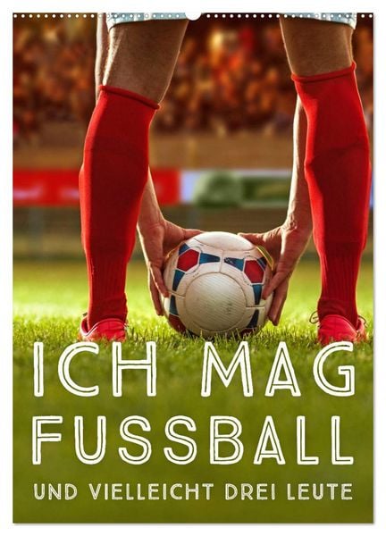 Ich mag Fußball... und vielleicht drei Leute. Sprüche und Weisheiten vom Spielfeldrand (Wandkalender 2026 DIN A2 hoch), CALVENDO Monatskalender