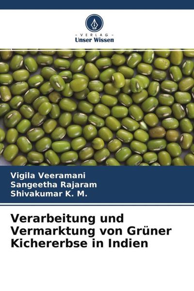 Verarbeitung und Vermarktung von Grüner Kichererbse in Indien, Taschenbuch von Vigila Veeramani , Sangeetha Rajaram , Shivakumar K. M., Verlag Unser