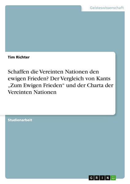 Schaffen die Vereinten Nationen den ewigen Frieden? Der Vergleich von Kants 'Zum Ewigen Frieden' und der Charta der Vereinten Nationen, Taschenbuch