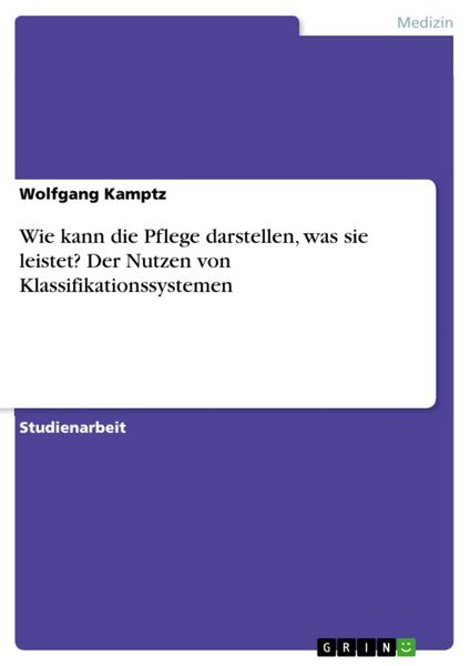 Produktbild: Wie kann die Pflege darstellen, was sie leistet? Der Nutzen von Klassifikationssystemen