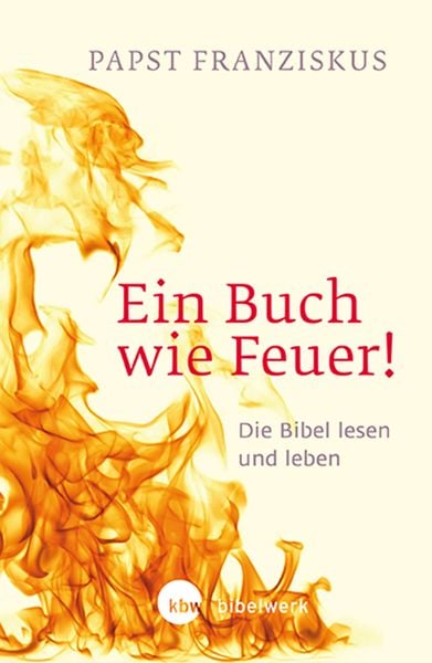 Ein Buch wie Feuer!, Gebundene Ausgabe von Papst Franziskus, Katholisches Bibelwerk, 978-3-460-32153-3