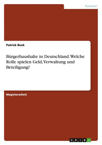 Bürgerhaushalte in Deutschland. Welche Rolle spielen Geld, Verwaltung und Beteiligung?, Taschenbuch von Patrick Buck, GRIN, 9783656690009