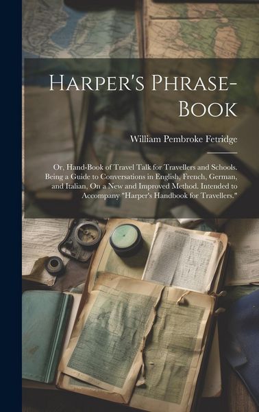 Produktbild: Harper's Phrase-Book: Or, Hand-Book of Travel Talk for Travellers and Schools. Being a Guide to Conversations in English, French, German, an