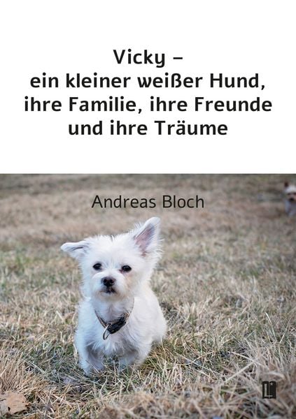 Produktbild: Vicky &ndash; ein kleiner wei&szlig;er Hund, ihre Familie, ihre Freunde und ihre Tr&auml;ume