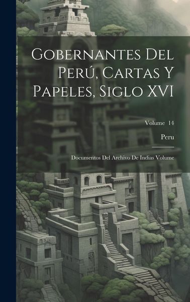 Produktbild: Gobernantes del Per&uacute;, cartas y papeles, siglo XVI; documentos del Archivo de Indias Volume; Volume 14