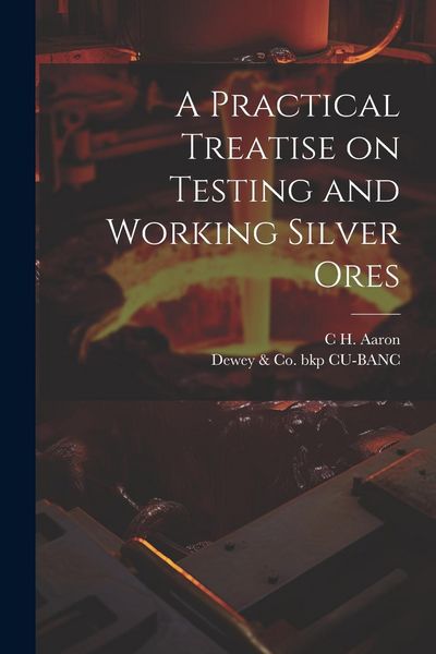 Produktbild: A Practical Treatise on Testing and Working Silver Ores