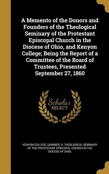 Produktbild: A Memento of the Donors and Founders of the Theological Seminary of the Protestant Episcopal Church in the Diocese of Ohio, and Kenyon College; Being