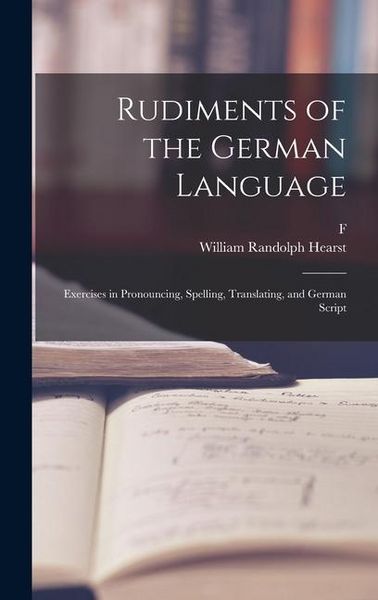 Produktbild: Rudiments of the German Language; Exercises in Pronouncing, Spelling, Translating, and German Script