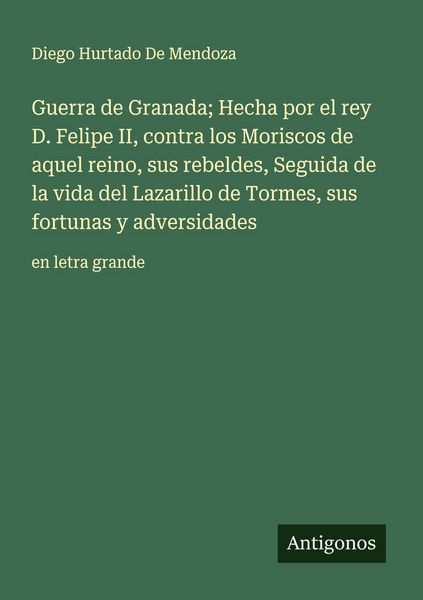 Produktbild: Guerra de Granada; Hecha por el rey D. Felipe II, contra los Moriscos de aquel reino, sus rebeldes, Seguida de la vida del Lazarillo de Tormes, sus fo
