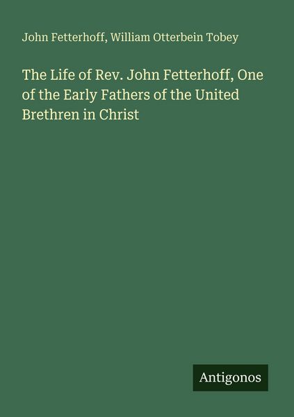 Produktbild: The Life of Rev. John Fetterhoff, One of the Early Fathers of the United Brethren in Christ