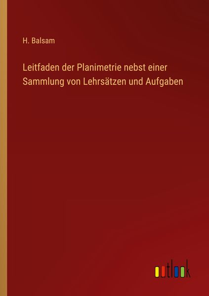 Leitfaden der Planimetrie nebst einer Sammlung von Lehrsätzen und Aufgaben, Taschenbuch von H. Balsam, Outlook, 978-3-368-42742-9
