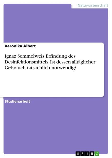 Produktbild: Ignaz Semmelweis Erfindung des Desinfektionsmittels. Ist dessen allt&auml;glicher Gebrauch tats&auml;chlich notwendig?