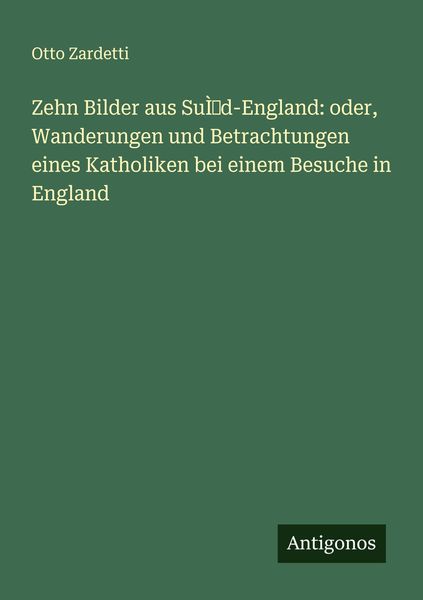 Produktbild: Zehn Bilder aus Su&Igrave;d-England: oder, Wanderungen und Betrachtungen eines Katholiken bei einem Besuche in England