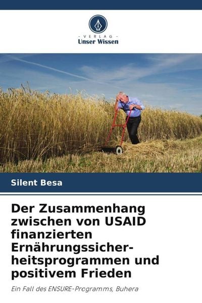 Der Zusammenhang zwischen von USAID finanzierten Ernährungssicher- heitsprogrammen und positivem Frieden, Taschenbuch von Silent Besa, Verlag Unser