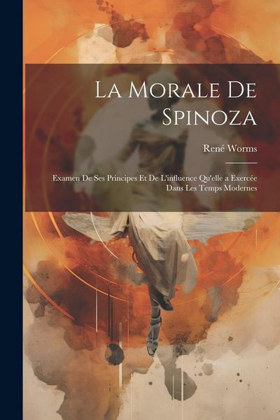 Produktbild: La Morale De Spinoza: Examen De Ses Principes Et De L'influence Qu'elle a Exerc&eacute;e Dans Les Temps Modernes