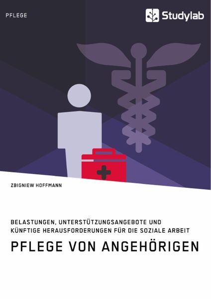 Produktbild: Pflege von Angeh&ouml;rigen. Belastungen, Unterst&uuml;tzungsangebote und k&uuml;nftige Herausforderungen f&uuml;r die Soziale Arbeit