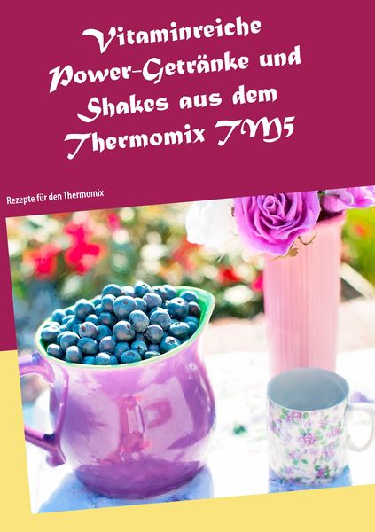 Vitaminreiche Power-Getränke und Shakes aus dem Thermomix TM5, Taschenbuch von Daniela Jansens, BoD – Books on Demand, 9783741240348