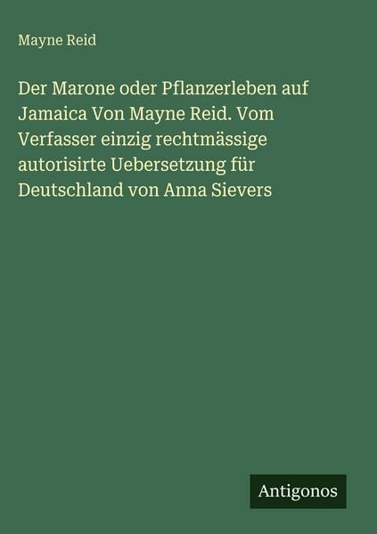 Produktbild: Der Marone oder Pflanzerleben auf Jamaica Von Mayne Reid. Vom Verfasser einzig rechtm&auml;ssige autorisirte Uebersetzung f&uuml;r Deutschland von Anna Sievers