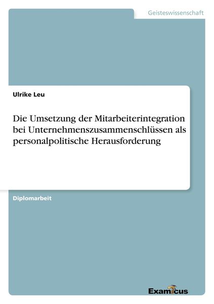 Die Umsetzung der Mitarbeiterintegration bei Unternehmenszusammenschlüssen als personalpolitische Herausforderung, Taschenbuch von Ulrike Leu, GRIN,