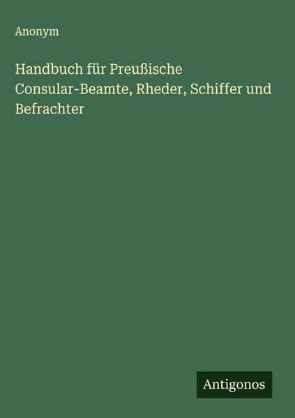 Produktbild: Handbuch f&uuml;r Preu&szlig;ische Consular-Beamte, Rheder, Schiffer und Befrachter