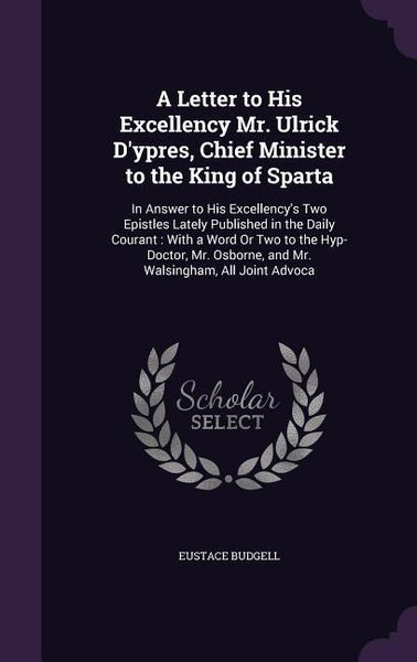 Produktbild: A Letter to His Excellency Mr. Ulrick D'ypres, Chief Minister to the King of Sparta