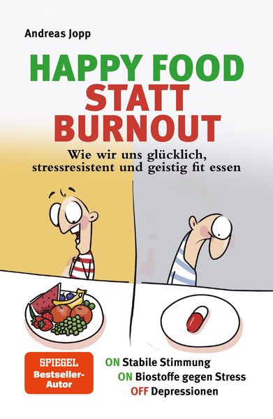 Happy Food statt Burnout - Wie wir uns glücklich, stressresistent und geistig fit essen. Stress, Müdigkeit, Konzentration, Depressionen mit Ernährung