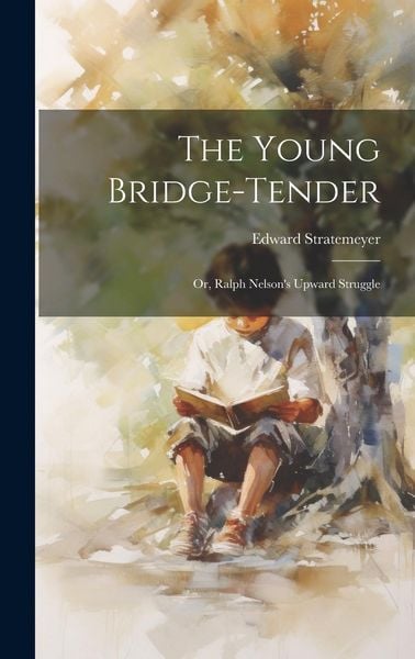 Produktbild: The Young Bridge-Tender: Or, Ralph Nelson's Upward Struggle
