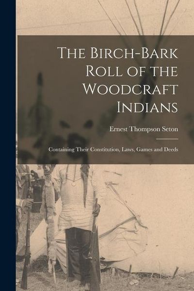 Produktbild: The Birch-bark Roll of the Woodcraft Indians [microform]: Containing Their Constitution, Laws, Games and Deeds