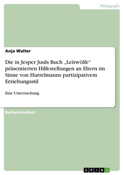 Produktbild: Die in Jesper Juuls Buch "Leitwölfe" präsentierten Hilfestellungen an Eltern im Sinne von Hurrelmanns partizipativem Erziehungsstil