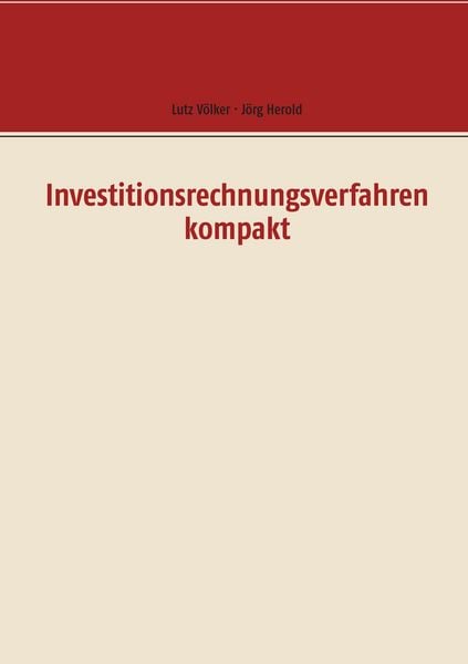 Investitionsrechnungsverfahren kompakt, Taschenbuch von Lutz Völker , Jörg Herold, BoD – Books on Demand, 9783744837491