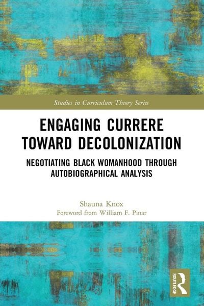 Engaging Currere Toward Decolonization, Taschenbuch von Shauna Knox, Taylor & Francis, 9781032066431